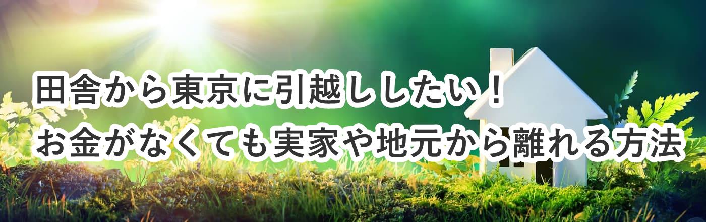 田舎から東京に引越ししたい！お金がなくても実家や地元から離れる方法
